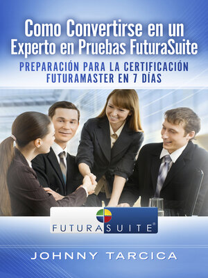 cover image of Como Convertirse en un Experto en Pruebas FuturaSuite: Preparación para la Certificación FuturaMaster en 7 Días